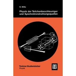 Physik der Teilchenbeschleuniger und Synchrotronstrahlungsquellen: Buch von Klaus Wille
