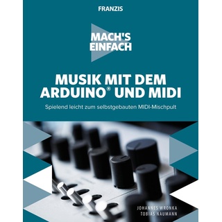 Mach's einfach: Musik mit Arduino und MIDI: eBook von Johannes Wronka/ Tobias Naumann