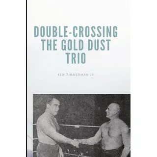 Double-Crossing the Gold Dust Trio: Buch von Ken Zimmerman Jr.