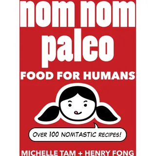 Nom Nom Paleo: Food for Humans (Volume 1)
