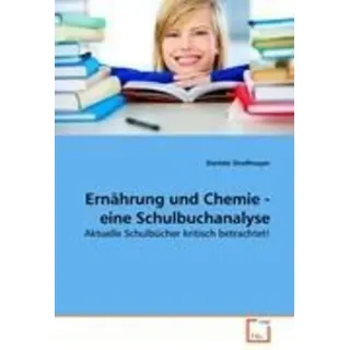 Ernährung und Chemie - eine Schulbuchanalyse Aktuelle Schulbücher kritisch betrachtet!