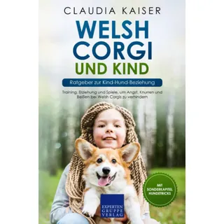 Welsh Corgi und Kind - Ratgeber zur Kind-Hund-Beziehung: Training, Erziehung und Spiele, um Angst, Knurren und Beißen bei Welsh Corgis zu verhindern