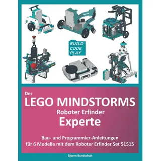 Der Lego Mindstorms Roboter Erfinder Experte: Bau und Programmieranleitung für 6 zusätzliche Modelle mit Mindstorms-Set 51515